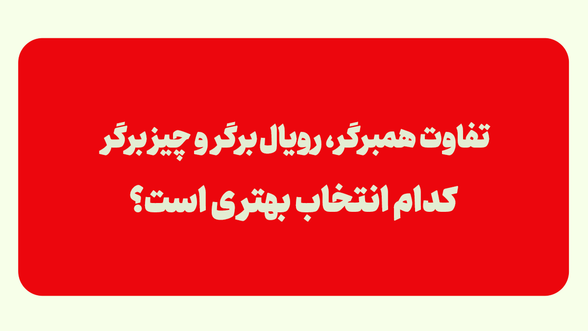 فرق برگر و همبرگر و چیزبرگر